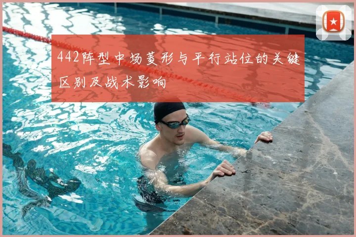 442阵型中场菱形与平行站位的关键区别及战术影响