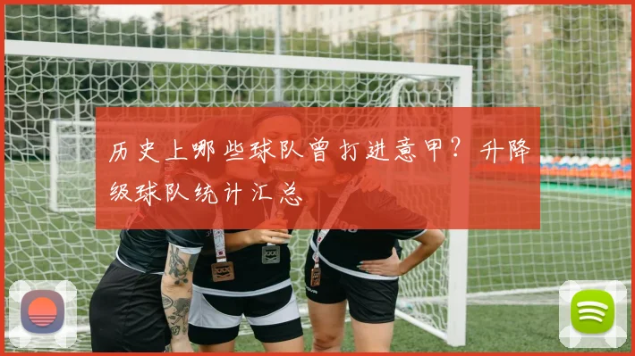 历史上哪些球队曾打进意甲?升降级球队统计汇总
