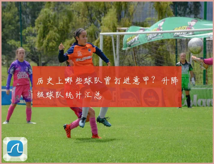 历史上哪些球队曾打进意甲?升降级球队统计汇总