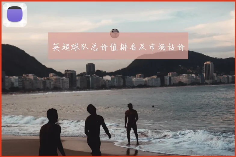 英超球队总价值排名及市场估价
