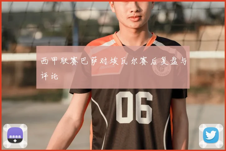 西甲联赛巴萨对埃瓦尔赛后复盘与评论